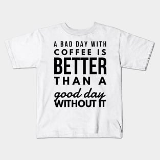 A bad day with coffee is better than a good day without it Kids T-Shirt